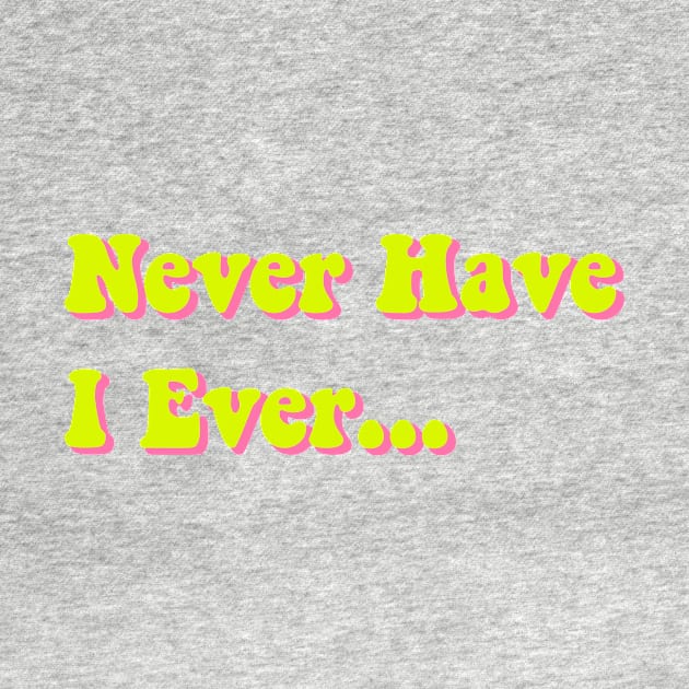 Never Have I Ever Chartreuse Yellow Pink Green Funny Saying Quote Perfect Teen Gift by gillys